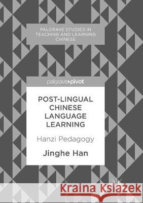 Post-Lingual Chinese Language Learning: Hanzi Pedagogy Han, Jinghe 9781349955855 Palgrave MacMillan - książka