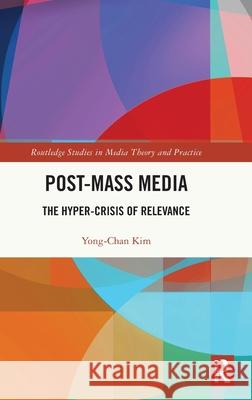 Post-Mass Media: The Hyper-Crisis of Relevance Yong-Chan (Yonsei University, Seoul, Korea) Kim 9781032884868 Routledge - książka