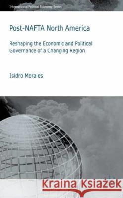Post-NAFTA North America: Reshaping the Economic and Political Governance of a Changing Region Morales, I. 9780230517967 Palgrave MacMillan - książka