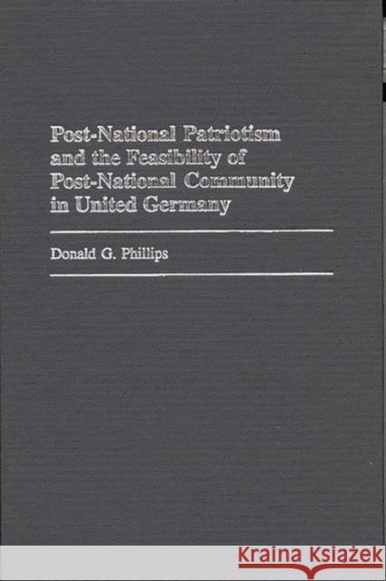 Post-National Patriotism and the Feasibility of Post-National Community in United Germany Donald G. Phillips 9780275970499 Praeger Publishers - książka