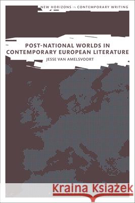 Post-National Worlds in Contemporary European Literature Jesse van (University of Amsterdam, the Netherlands) Amelsvoort 9781350595194 Bloomsbury Publishing PLC - książka