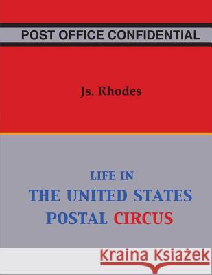 Post Office Confidential: Life in the United States Postal Circus Js Rhodes 9781536832396 Createspace Independent Publishing Platform - książka