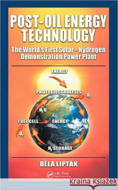 Post-Oil Energy Technology: The World's First Solar-Hydrogen Demonstration Power Plant Liptak, Bela G. 9781420070255 CRC - książka