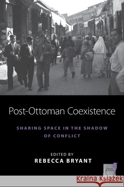 Post-Ottoman Coexistence: Sharing Space in the Shadow of Conflict Rebecca Bryant 9781800737402 Berghahn Books - książka