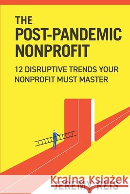 Post-Pandemic Nonprofit: 12 Disruptive Trends Your Nonprofit Must Master Jeremy Reis 9780976004363 Write That - książka