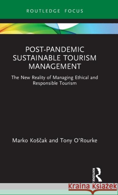 Post-Pandemic Sustainable Tourism Management: The New Reality of Managing Ethical and Responsible Tourism Marko Kosčak Tony O'Rourke 9780367716264 Routledge - książka