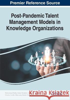 Post-Pandemic Talent Management Models in Knowledge Organizations Mohammad Rafiqul Islam Talukdar Carmen Z Lamagna Charles Carillo Villanueva 9781668438954 IGI Global - książka