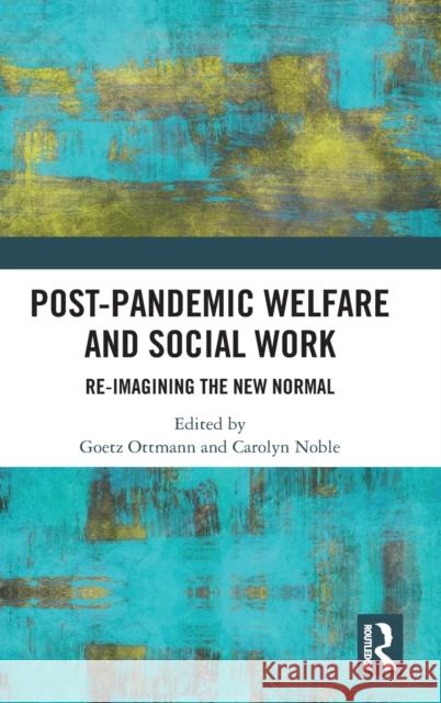 Post-Pandemic Welfare and Social Work: Re-imagining the New Normal Goetz Ottmann Carolyn Noble 9781032223445 Taylor & Francis Ltd - książka