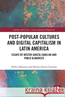 Post-Popular Cultures and Digital Capitalism in Latin America: Essays by N?stor Garc?a Canclini and Pablo Alabarces Pablo Alabarces N?stor Garc? 9781032486499 Routledge - książka