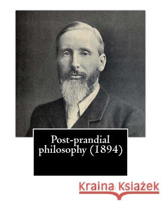 Post-prandial philosophy (1894). By: Grant Allen: (Original Version) Allen, Grant 9781544064352 Createspace Independent Publishing Platform - książka