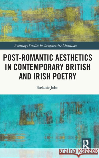 Post-Romantic Aesthetics in Contemporary British and Irish Poetry Stefanie John 9780367473716 Routledge - książka