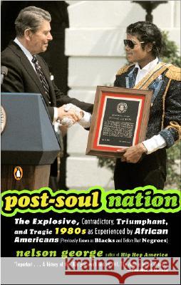 Post-Soul Nation: The Explosive, Contradictory, Triumphant, and Tragic 1980s as Experienced by African Americans (Previously Known as Bl Nelson George 9780143034476 Penguin Books - książka