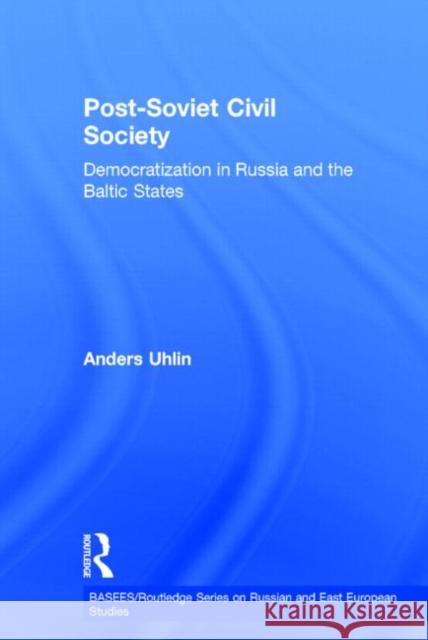 Post-Soviet Civil Society: Democratization in Russia and the Baltic States Uhlin, Anders 9780415368049 Routledge - książka