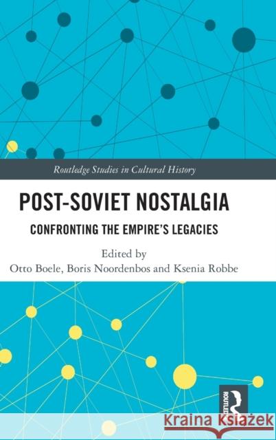 Post-Soviet Nostalgia: Confronting the Empire's Legacies Otto Boele Boris Noordenbos Ksenia Robbe 9780367332655 Routledge - książka