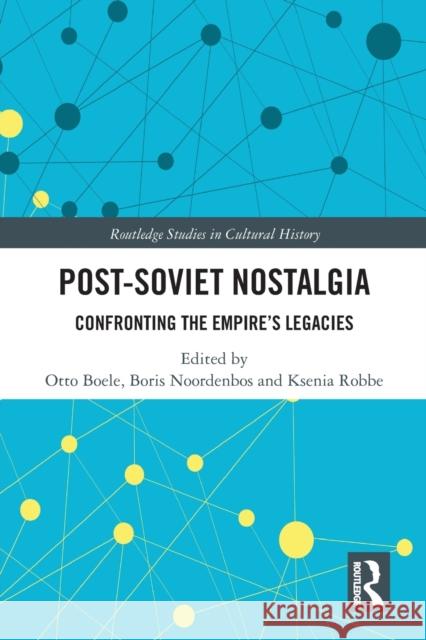 Post-Soviet Nostalgia: Confronting the Empire's Legacies Otto Boele Boris Noordenbos Ksenia Robbe 9780367343996 Routledge - książka