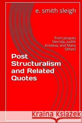 Post-structuralism and Related Quotes: from Jacques Derrida, Judith Kristeva, and others Sleigh, E. Smith 9781517093181 Createspace - książka