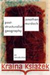 Post-Structuralist Geography: A Guide to Relational Space Murdoch, Jon 9780761974239 Sage Publications