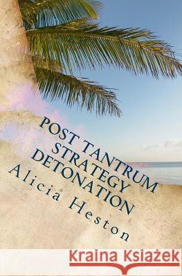 Post Tantrum Strategy Detonation Alicia Heston Angela Heston 9781500740689 Createspace - książka