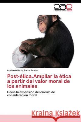 Post-ética.Ampliar la ética a partir del valor moral de los animales Barra Ruatta Abelardo Mario 9783844341324 Editorial Academica Espanola - książka