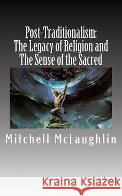 Post-Traditionalism: The Legacy of Religion and The Sense of the Sacred Mitchell McLaughlin 9781543291841 Createspace Independent Publishing Platform - książka
