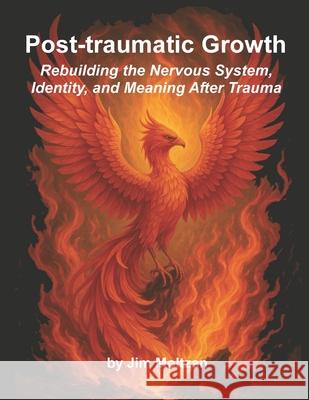 Post-traumatic Growth: Rebuilding the Nervous System, Identity, and Meaning After Trauma Jim Moltzan 9781958837528 CAD Graphics Inc - książka