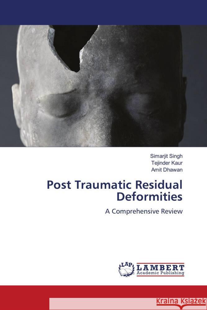 Post Traumatic Residual Deformities Singh, Simarjit, Kaur, Tejinder, Dhawan, Amit 9786206179955 LAP Lambert Academic Publishing - książka