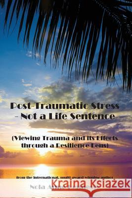 Post-Traumatic Stress - Not a Life Sentence: (Viewing Trauma and its Effects through a Resilience Lens) Hennessy, Nola Anne 9780994395115 Serenidad Consulting Pty Ltd - książka