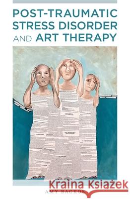 Post-Traumatic Stress Disorder and Art Therapy Amy Backos 9781787752047 Jessica Kingsley Publishers - książka