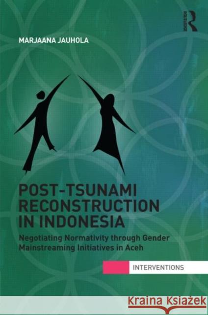 Post-Tsunami Reconstruction in Indonesia: Negotiating Normativity Through Gender Mainstreaming Initiatives in Aceh Jauhola, Marjaana 9780415527590 Routledge - książka