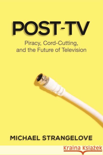 Post-TV: Piracy, Cord-Cutting, and the Future of Television Strangelove, Michael 9781442614529 University of Toronto Press - książka