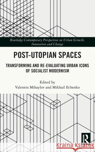 Post-Utopian Spaces: Transforming and Re-Evaluating Urban Icons of Socialist Modernism Valentin Mihaylov Mikhail Ilchenko 9781032197685 Routledge - książka