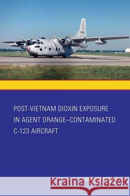 Post-Vietnam Dioxin Exposure in Agent Orange-Contaminated C-123 Aircraft Committee to Evaluate the Potential Expo Board on the Health of Select Population Institute Of Medicine 9780309308908 National Academies Press - książka