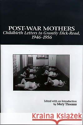 Post-War Mothers: Childbirth Letters to Grantly Dick-Read, 1946-1956 Thomas, Mary Alvey 9781878822871 University of Rochester Press - książka
