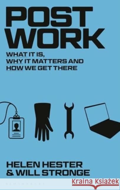 Post-work: What It Is, Why It Matters and How We Get There Will (Associate Lecturer in philosophy at UWE, Bristol, University of Brighton, UK) Stronge 9781350089976 Bloomsbury Academic - książka