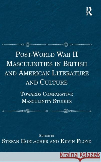 Post-World War II Masculinities in British and American Literature and Culture: Towards Comparative Masculinity Studies Horlacher, Stefan 9781409465980 Ashgate Publishing Limited - książka