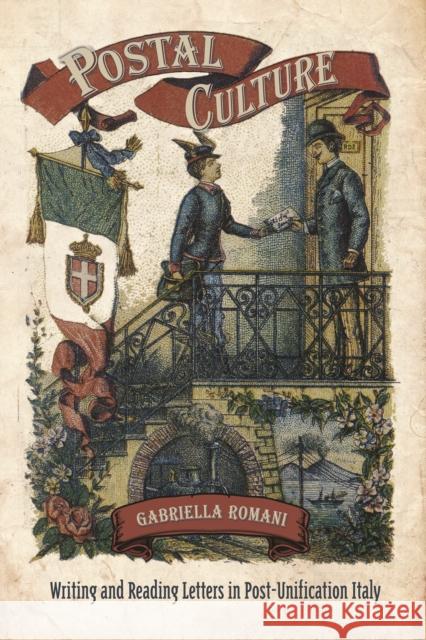 Postal Culture: Reading and Writing Letters in Post-Unification Italy Romani, Gabriella 9781442647084 University of Toronto Press - książka