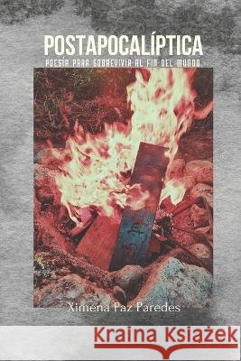 Postapocalíptica: Poesía para sobrevivir al fin del mundo Paz Paredes, Ximena 9798817266498 Independently Published - książka