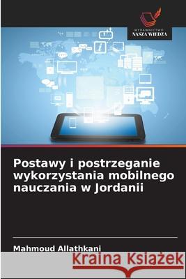 Postawy i postrzeganie wykorzystania mobilnego nauczania w Jordanii Mahmoud Allathkani 9786209149887 Wydawnictwo Nasza Wiedza - książka