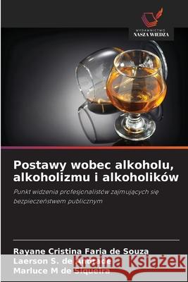 Postawy wobec alkoholu, alkoholizmu i alkoholików Faria de Souza, Rayane Cristina, S. de Andrade, Laerson, M de Siqueira, Marluce 9786206838074 Wydawnictwo Nasza Wiedza - książka