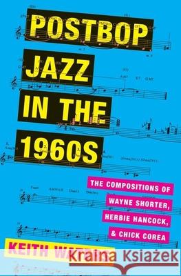 Postbop Jazz in the 1960s: The Compositions of Wayne Shorter, Herbie Hancock, and Chick Corea Keith Waters 9780190604578 Oxford University Press, USA - książka
