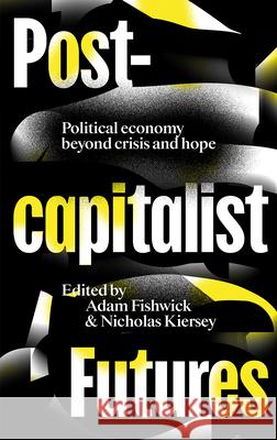 Postcapitalist Futures: Political Economy Beyond Crisis and Hope Adam Fishwick Nicholas Kiersey 9780745340821 Pluto Press (UK) - książka