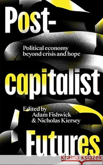 Postcapitalist Futures: Political Economy Beyond Crisis and Hope Adam Fishwick Nicholas Kiersey 9780745340838 Pluto Press (UK) - książka