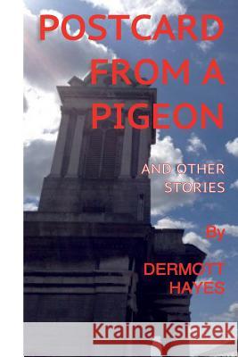 Postcard from a Pigeon and Other Stories: A collection of short stories Hayes, Dermott 9781517619046 Createspace Independent Publishing Platform - książka