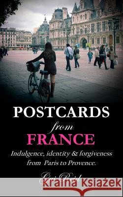 Postcards from France: Indulgence, identity & forgiveness from Paris to Provence Reid, Gai Lynette 9781512134223 Createspace - książka