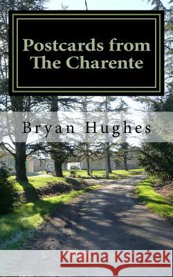 Postcards from The Charente: 11 Months House Exchange in Very Rural France Hughes, Bryan Laurence 9781515262411 Createspace Independent Publishing Platform - książka