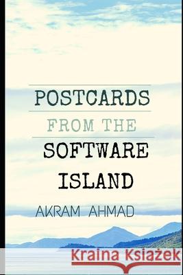 Postcards From The Software Island: Essays at the Cusp of Ideas, Programming, and Culture Akram Ahmad 9798711893134 Independently Published - książka