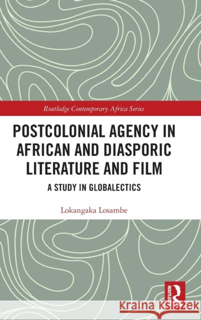 Postcolonial Agency in African and Diasporic Literature and Film: A Study in Globalectics Lokangaka Losambe 9780367336387 Routledge - książka