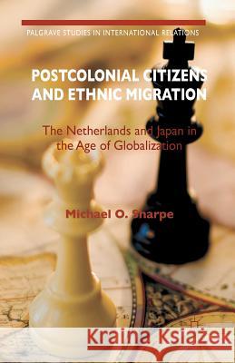 Postcolonial Citizens and Ethnic Migration: The Netherlands and Japan in the Age of Globalization O. Sharpe, Michael 9781349444373 Palgrave Macmillan - książka