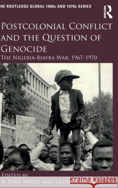 Postcolonial Conflict and the Question of Genocide: The Nigeria-Biafra War, 1967-1970 A. Dirk Moses Lasse Heerten 9780415347587 Routledge - książka