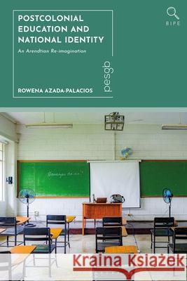 Postcolonial Education and National Identity: An Arendtian Re-Imagination Rowena Azada-Palacios Paul Standish 9781350433342 Bloomsbury Academic - książka